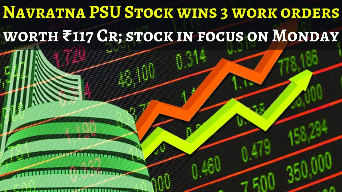 Navratna PSU Stock wins 3 work orders worth ₹117 Cr; stock in focus on Monday