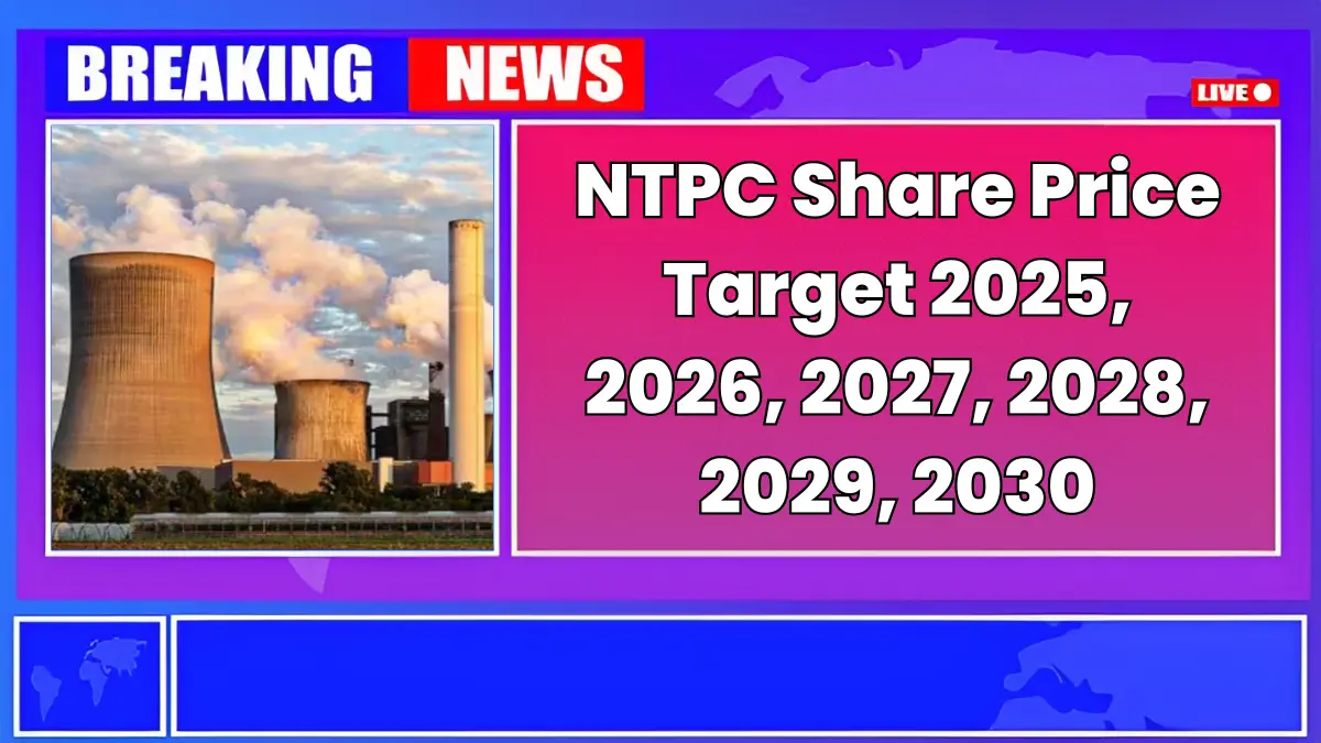 NTPC Share Price Target 2025 to 2030 – Expert Analysis & Forecast